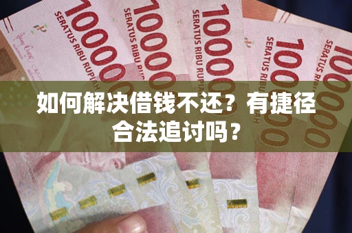 北京如何解决借钱不还？有捷径合法追讨吗？