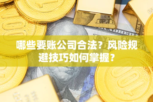 北京哪些要账公司合法？风险规避技巧如何掌握？